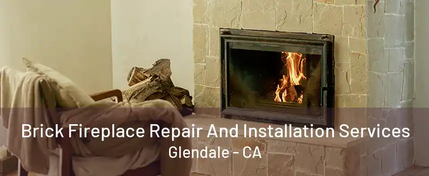 Brick Fireplace Repair And Installation Services Glendale - CA