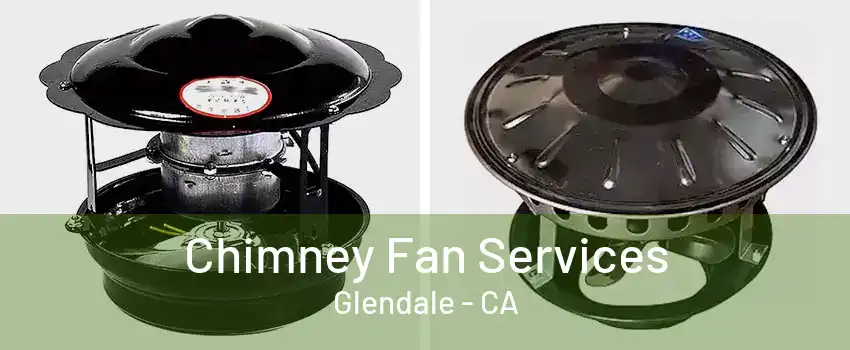 Chimney Fan Services Glendale - CA