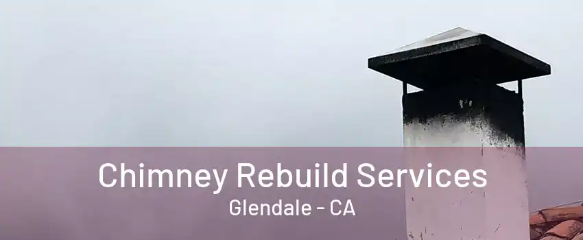 Chimney Rebuild Services Glendale - CA