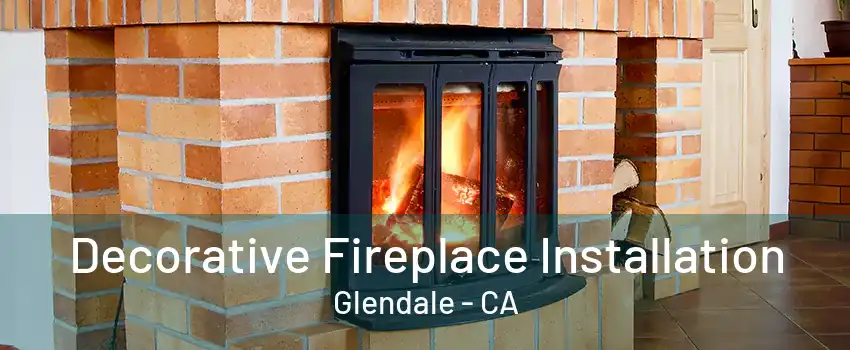 Decorative Fireplace Installation Glendale - CA