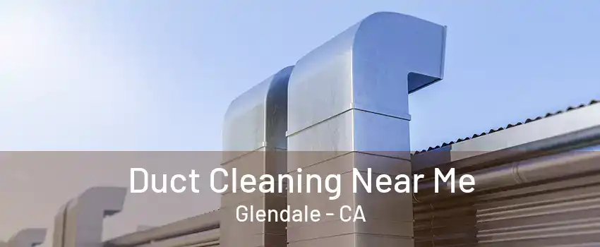 Duct Cleaning Near Me Glendale - CA