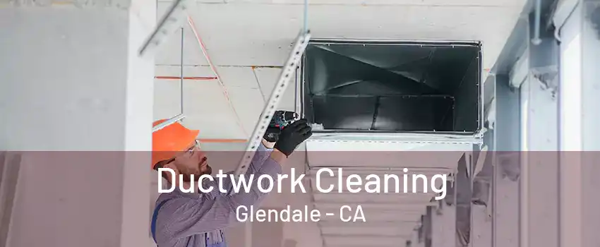 Ductwork Cleaning Glendale - CA