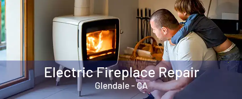 Electric Fireplace Repair Glendale - CA