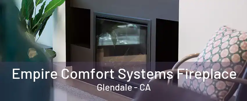 Empire Comfort Systems Fireplace Glendale - CA