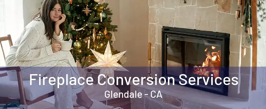 Fireplace Conversion Services Glendale - CA