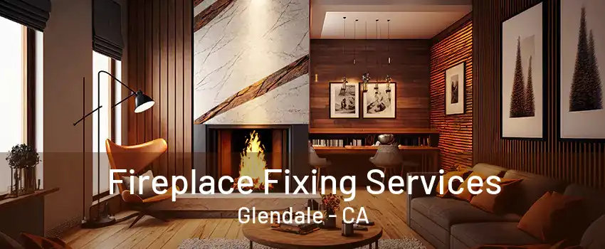 Fireplace Fixing Services Glendale - CA