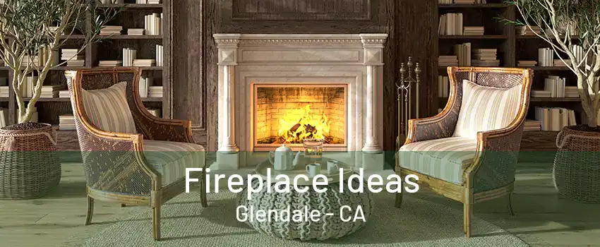 Fireplace Ideas Glendale - CA