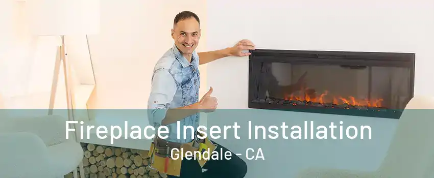 Fireplace Insert Installation Glendale - CA