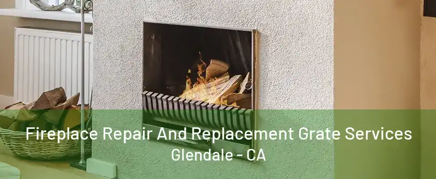 Fireplace Repair And Replacement Grate Services Glendale - CA