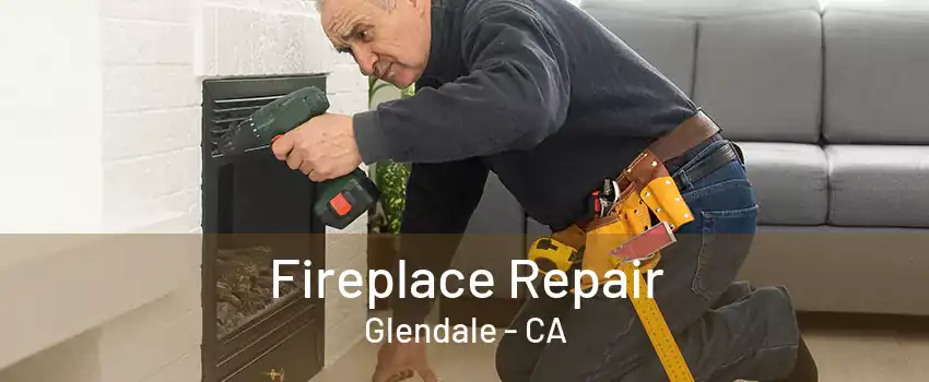 Fireplace Repair Glendale - CA