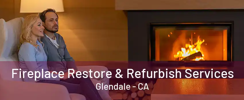 Fireplace Restore & Refurbish Services Glendale - CA