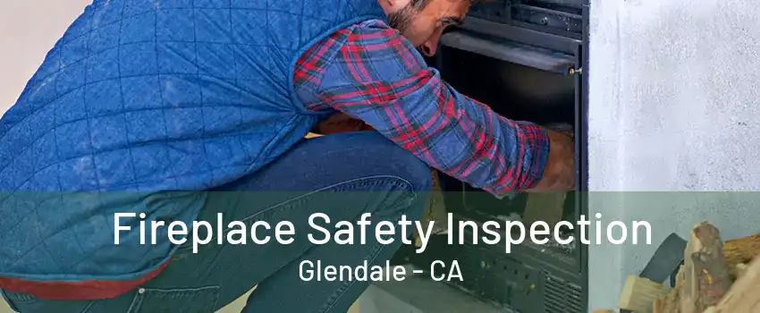 Fireplace Safety Inspection Glendale - CA