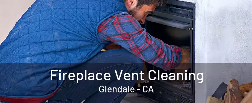 Fireplace Vent Cleaning Glendale - CA