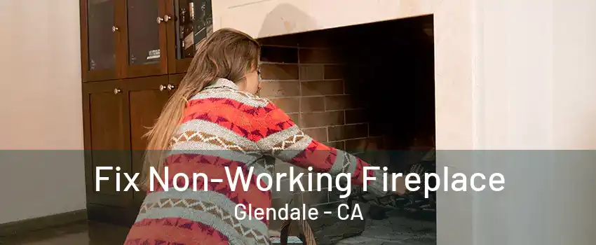 Fix Non-Working Fireplace Glendale - CA