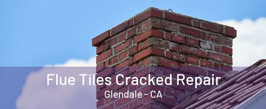 Flue Tiles Cracked Repair Glendale - CA