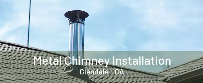 Metal Chimney Installation Glendale - CA