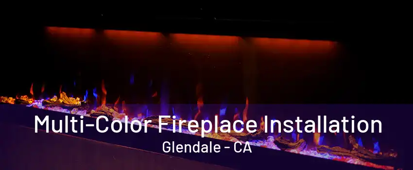 Multi-Color Fireplace Installation Glendale - CA