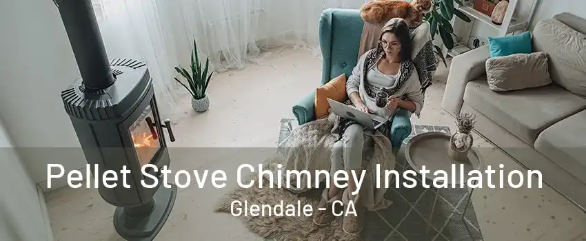 Pellet Stove Chimney Installation Glendale - CA