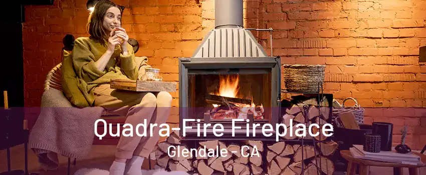 Quadra-Fire Fireplace Glendale - CA