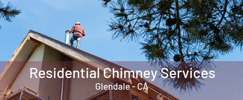 Residential Chimney Services Glendale - CA