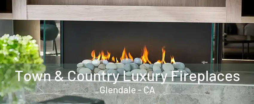 Town & Country Luxury Fireplaces Glendale - CA