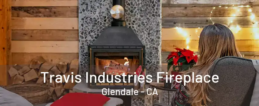 Travis Industries Fireplace Glendale - CA