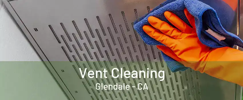 Vent Cleaning Glendale - CA