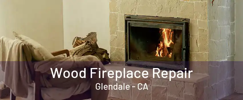 Wood Fireplace Repair Glendale - CA