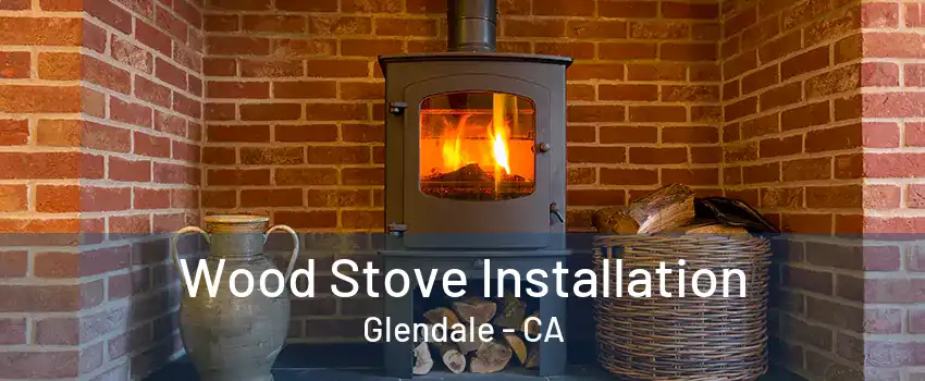 Wood Stove Installation Glendale - CA